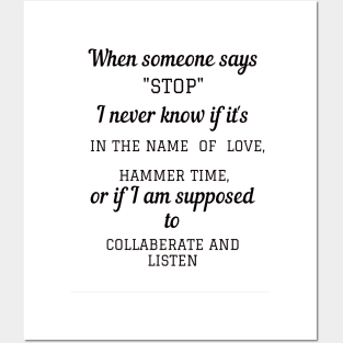 When someone says"STOP" I never know if it's in the name of love, hammer time, or if i am supposed to collaberate and listen Posters and Art